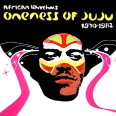African Rhythms: Oneness of Juju 1970-1982