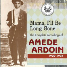 Mama, I'll Be Long Gone: The Complete Recordings of Amédé Ardoin 1929-1934