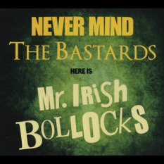 Never mind the Bastards - Here is Mr. Irish Bollocks