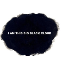 I Am This Big Black Cloud