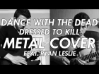 Dance With The Dead - Dressed To Kill Metal Cover (feat. Ryan Leslie)