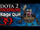 Dota 2 Facepalms #39 - Rage Quit 10.0