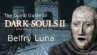 Dark Souls 2 SotFS - The Dumb Guide to Belfry Luna