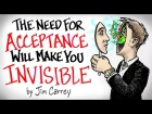 the NEED for Acceptance Will Make You INVISIBLE - Jim Carrey