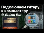 ПОДКЛЮЧАЕМ ГИТАРУ К КОМПЬЮТЕРУ на примере GUITAR RIG 5
