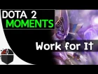 Dota 2 Moments - Work for It