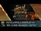 Sea of Thieves Developer Gameplay #1: "We Come Bearing Gifts!"