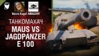 Maus vs Jagdpanzer E 100 - Танкомахач №98 - от ARBUZNY и Necro Kugel [World of Tanks ]