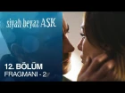 Siyah Beyaz Aşk 12. Bölüm Fragmanı - 2