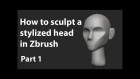 How to sculpt a stylized head in Zbrush - Tutorial Part 1