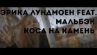 Эрика Лундмоен feat. Мальбэк - Коса на камень