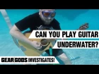 Can You Play Guitar Underwater? Gear Gods Investigates!