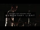 Square Peg Round Hole - "Momentary Light"