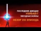 «ПОСЛЕДНИЕ ДЖЕДАИ» УБИВАЮТ «ЗВЕЗДНЫЕ ВОЙНЫ». ОБЗОР 8 ЭПИЗОДА