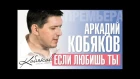 ПРЕМЬЕРА 2015! Аркадий КОБЯКОВ - Если любишь ты /HD/