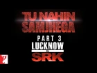 Tu Nahin Samjhega Part 3 - Lucknow Ka SRK - FAN | Shah Rukh Khan