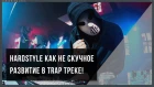 Из Trap в Hardstyle. Как не скучно прокачать твой второй дроп в Trap треке