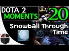 Dota 2 Moments #20 - Snowball Through Time