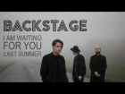 BACKSTAGE // I AM WAITING FOR YOU LAST SUMMER