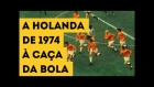 A HOLANDA DE 1974 À CAÇA DA BOLA | A marcação pressão do Futebol Total 0