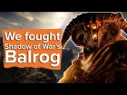 We fought the Balrog in Shadow of War