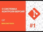 Введение в GIT. Урок 1. О системах контроля версий