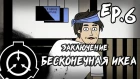 Заключение Эп.6 (ч.1): Бесконечная ИКЕА  / Confinement Ep6: The Infinite IKEA (part 1 of 2)