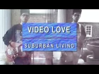 Suburban Living : Video Love // (Music Video)