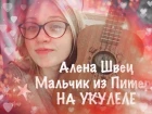 Алена Швец -Мальчик из Питера на укулеле + аккорды