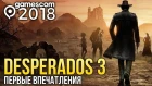 DESPERADOS 3 - Первые впечатления | gamescom 2018
