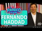 Fernando Haddad - Pânico - 26/04/16