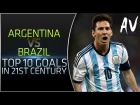 Argentina vs Brazil • Top 10 Goals In 21st Century