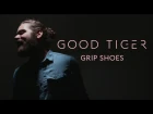Good Tiger "Grip Shoes" (OFFICIAL VIDEO)