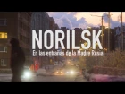 Norilsk: En las entrañas de la Madre Rusia (Русские субтитры)