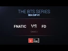 Fnatic -vs- First Departure, The BTS Series #1 SEA, Grandfinal, game 2