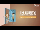 Learn English Conversation: Lesson 30. I'm sorry I didn't realize that