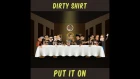 DIRTY SHIRT-Put It On