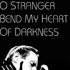 O Stranger Bend My Heart Of Darkness
